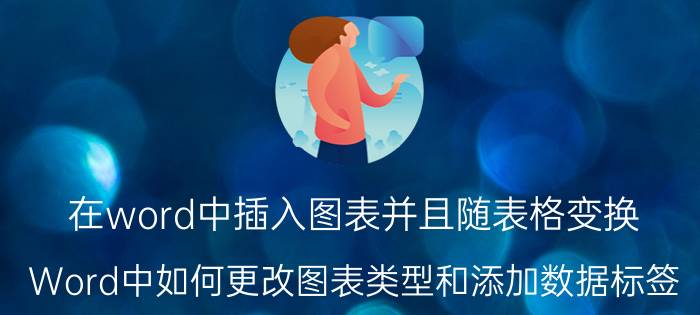 在word中插入图表并且随表格变换 Word中如何更改图表类型和添加数据标签？